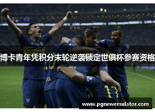 博卡青年凭积分末轮逆袭锁定世俱杯参赛资格