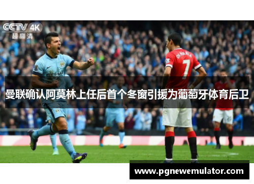 曼联确认阿莫林上任后首个冬窗引援为葡萄牙体育后卫 曼联确认阿莫林上任后首个冬窗引援为葡萄牙体育后卫