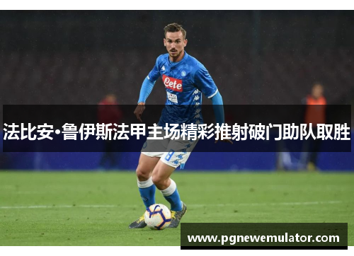 法比安·鲁伊斯法甲主场精彩推射破门助队取胜