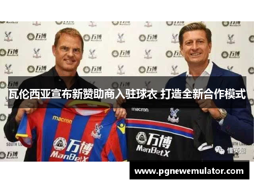 瓦伦西亚宣布新赞助商入驻球衣 打造全新合作模式