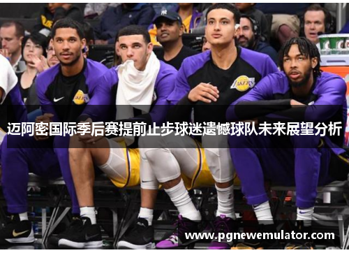 迈阿密国际季后赛提前止步球迷遗憾球队未来展望分析 迈阿密国际季后赛提前止步球迷遗憾球队未来展望分析