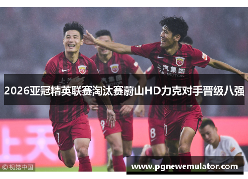 2026亚冠精英联赛淘汰赛蔚山HD力克对手晋级八强
